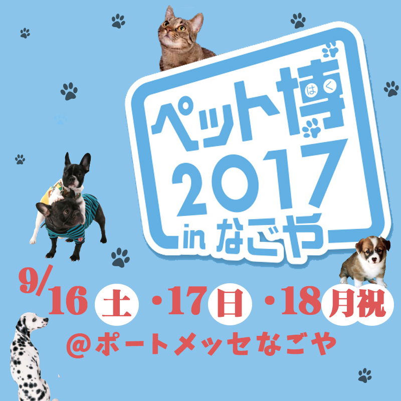 【お出かけ情報】東海地区最大規模のペットイベント「ペット博2017 inなごや」が9月16～18日開催！！